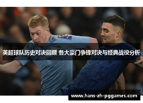 英超球队历史对决回顾 各大豪门争锋对决与经典战役分析 英超球队历史对决回顾 各大豪门争锋对决与经典战役分析