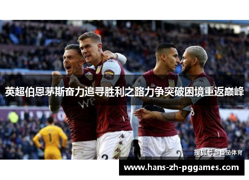 英超伯恩茅斯奋力追寻胜利之路力争突破困境重返巅峰