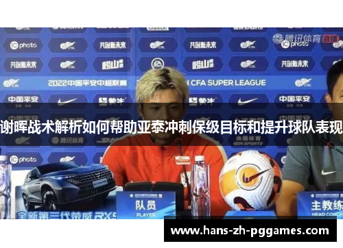 谢晖战术解析如何帮助亚泰冲刺保级目标和提升球队表现 谢晖战术解析如何帮助亚泰冲刺保级目标和提升球队表现