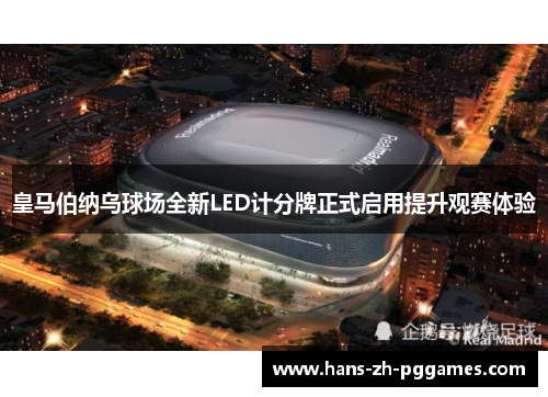 皇马伯纳乌球场全新LED计分牌正式启用提升观赛体验