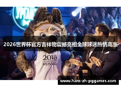 2026世界杯官方吉祥物震撼亮相全球球迷热情高涨