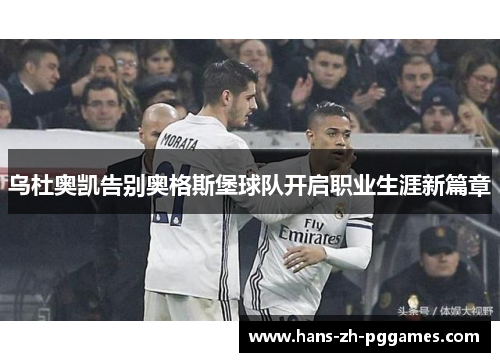 乌杜奥凯告别奥格斯堡球队开启职业生涯新篇章